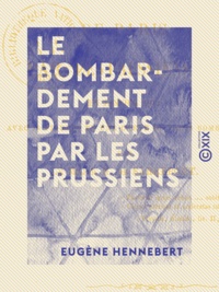 Eugène Hennebert - Le Bombardement de Paris par les Prussiens - En janvier 1871.