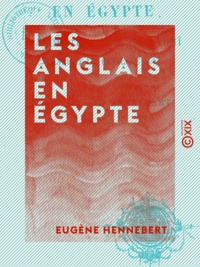 Eugène Hennebert - Les Anglais en Égypte - L'Angleterre et le Mâdhî - Arabi et le canal de Suez.