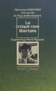 Eugène Hug et Pierre Rigoulot - Le croque-rave libertaire - Mémoires d'un ouvrier du pays de Montbéliard, 1898-1980.