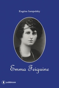 Eugène Iampolsky - Emma Feiguine - Biographie d'une exilée russe.