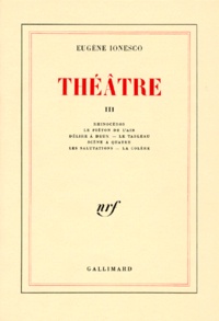 Eugène Ionesco - Theatre Tome 3 : Rhinoceros. Le Pieton De L'Air. Delire A Deux. Le Tableau. Scene A Quatre. Les Salutations. La Colere.