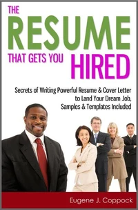 The Resume That Gets You Hired: Secrets of Writing Powerful Resume &amp; Cover Letter to Land Your Dream Job, Samples &amp; Templates Included