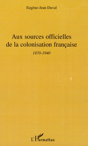 Eugène-Jean Duval - Aux sources officielles de la colonisation française - 2e période - 1870-1940.