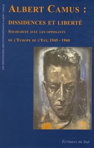 Eugène Kouchkine - Albert Camus : dissidences et liberté - Solidarité avec les opposants de l'Europe de l'Est, 1945-1960.