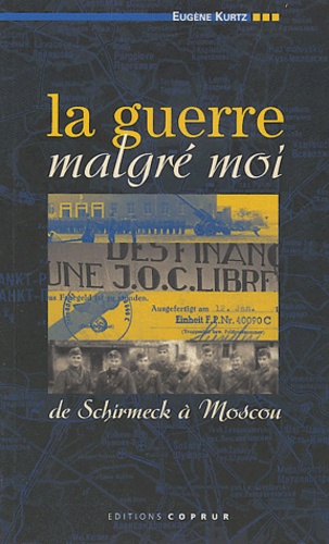 Eugène Kurtz - La guerre malgré moi - De Schirmeck à Moscou.