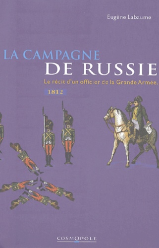 Eugène Labaume - La Campagne De Russie 1812. Le Recit D'Un Officier De La Grande Armee.