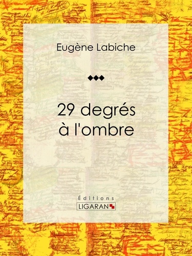 Eugène Labiche et  Ligaran - 29 degrés à l'ombre - Pièce de théâtre comique.