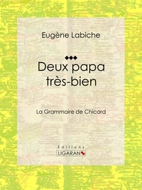  Eugène Labiche et  Ligaran - Deux papa très bien - ou La Grammaire de Chicard.