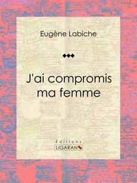  Eugène Labiche et  Émile Augier - J'ai compromis ma femme - Pièce de théâtre comique.