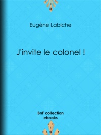Eugène Labiche - J'invite le colonel !.