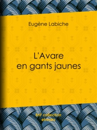 Eugène Labiche - L'Avare en gants jaunes.