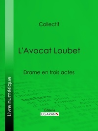 Eugène Labiche et Auguste Lefranc - L'Avocat Loubet - Drame en trois actes.