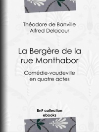 Eugène Labiche et Alfred Delacour - La Bergère de la rue Monthabor - Comédie-vaudeville en quatre actes.