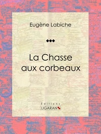  Eugène Labiche et  Ligaran - La Chasse aux corbeaux - Pièce de théâtre comique.
