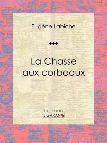  Eugène Labiche et  Ligaran - La Chasse aux corbeaux - Pièce de théâtre comique.