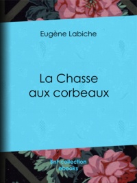 Eugène Labiche - La Chasse aux corbeaux.
