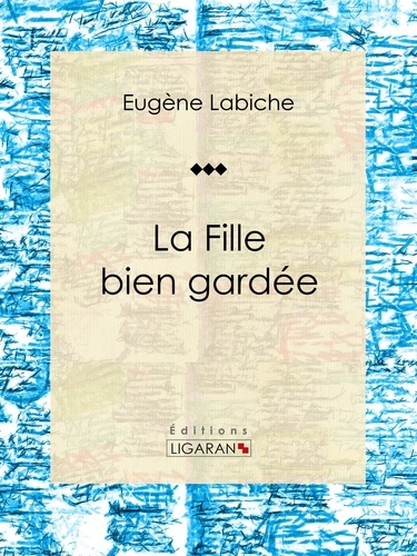 Eugène Labiche et  Ligaran - La Fille bien gardée - Pièce de théâtre comique.
