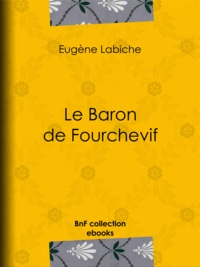 Eugène Labiche - Le Baron de Fourchevif.