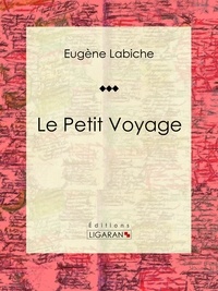  Eugène Labiche et  Ligaran - Le Petit Voyage - Pièce de théâtre comique.