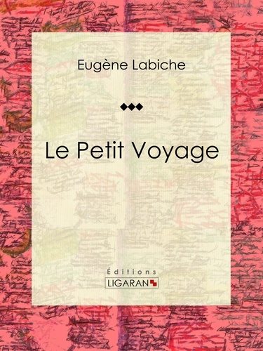  Eugène Labiche et  Ligaran - Le Petit Voyage - Pièce de théâtre comique.