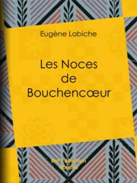 Eugène Labiche et Emile Augier - Les Noces de Bouchencœur.