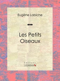  Eugène Labiche et  Ligaran - Les Petits Oiseaux - Pièce de théâtre comique.