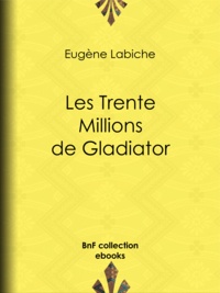 Eugène Labiche - Les Trente Millions de Gladiator.
