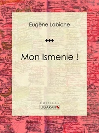  Eugène Labiche et  Ligaran - Mon Ismenie ! - Pièce de théâtre comique.