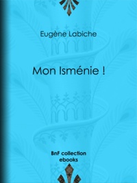Livres téléchargeables gratuitement pour psp Mon Isménie ! (Litterature Francaise) 9782346006991 par Eugène Labiche FB2 PDF DJVU