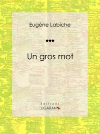  Eugène Labiche et  Ligaran - Un gros mot - Pièce de théâtre comique.