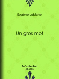 Eugène Labiche - Un gros mot.