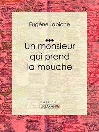  Eugène Labiche et  Ligaran - Un monsieur qui prend la mouche - Pièce de théâtre comique.