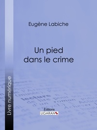 Eugène Labiche et Emile Augier - Un pied dans le crime.