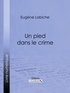Eugène Labiche et Emile Augier - Un pied dans le crime.
