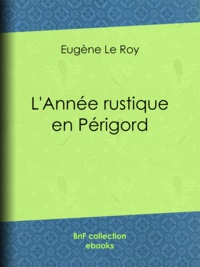 Eugène Le Roy - L'Année rustique en Périgord.