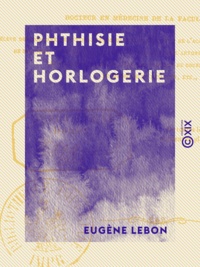 Eugène Lebon - Phthisie et Horlogerie.