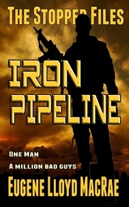 Eugene Lloyd MacRae - Iron Pipeline - The Stopper Files, #1.