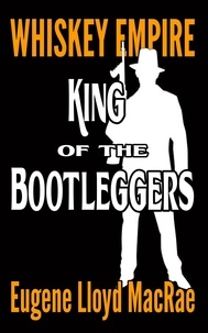  Eugene Lloyd MacRae - King of the Bootleggers - Whiskey Empire, #1.