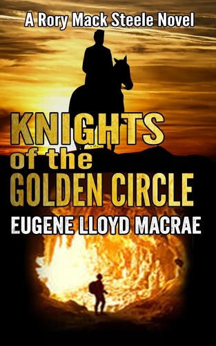  Eugene Lloyd MacRae - Knights of The Golden Circle - A Rory Mack Steele Novel, #9.