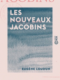 Eugène Loudun - Les Nouveaux Jacobins.