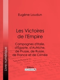  Eugène Loudun et  Ligaran - Les Victoires de l'Empire - Campagnes d'Italie, d'Égypte, d'Autriche, de Prusse, de Russie, de France et de Crimée.