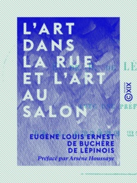 Eugène Louis Ernest de Buchère Lépinois et Arsène Houssaye - L'Art dans la rue et l'Art au salon.
