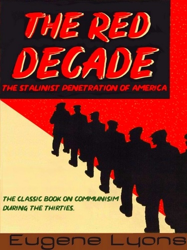 Eugene Lyons - The Red Decade: The Classic Work on Communism in America During the Thirties.