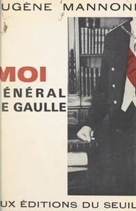 Eugène Mannoni - Moi, Général de Gaulle.