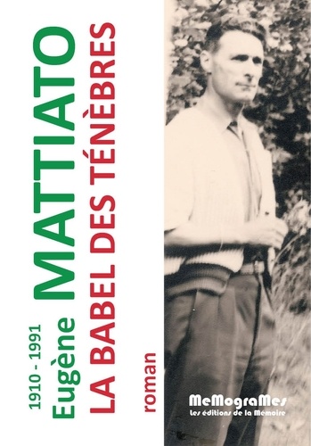 Eugène Mattiato - La Babel des ténèbres - Précédé d'un propos de l'auteur paru en 1953 dans le Peuple : Le Drame de l'industrie charbonnière.