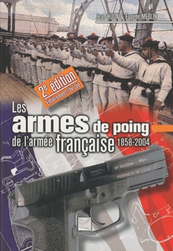 Eugene Medlin et Jean Huon - Les armes de poing de l'armée française - 1858-2004.