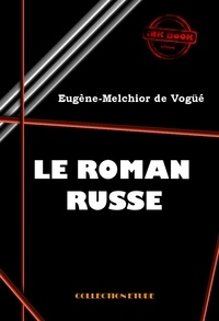 Eugène Melchior De Vogüé - Le roman russe : Pouchkine, Gogol, Tourgueniev, Dostoïevski et Tolstoï [édition intégrale revue et mise à jour].