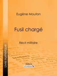 Eugène Mouton et  Ligaran - Fusil chargé - Récit militaire.