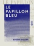 Eugène Müller - Le Papillon bleu.