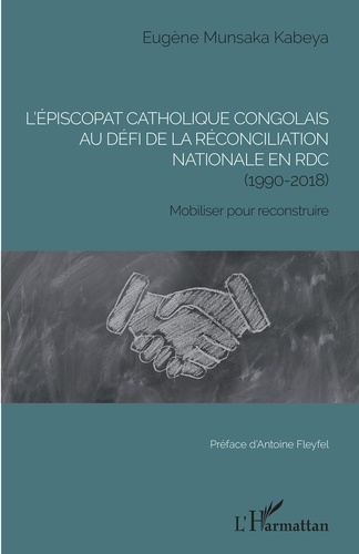 L'épiscopat catholique congolais au défi de la réconciliation nationale en RDC (1990-2018). Mobiliser pour reconstruire